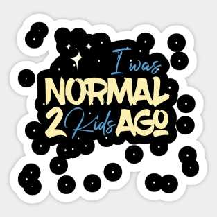 I Was Normal 2 Kids Ago Sticker